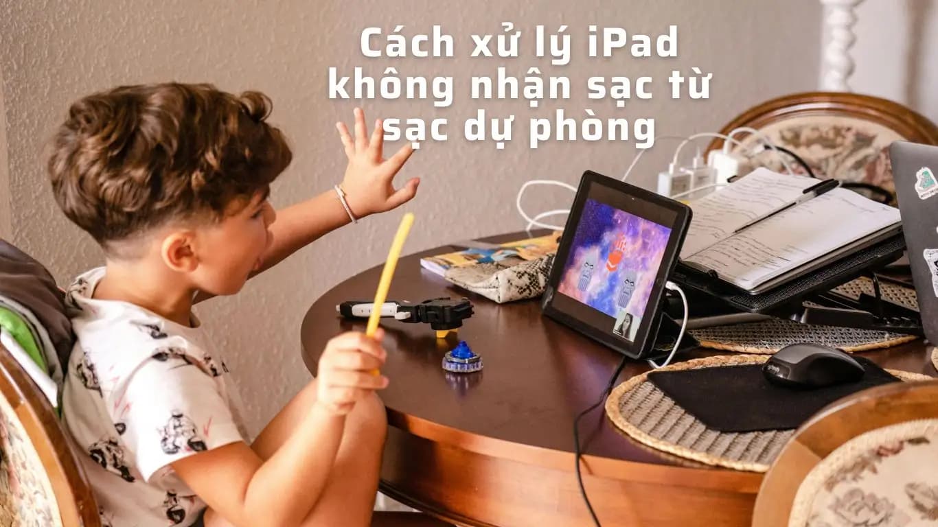 Cách xử lý iPad không nhận sạc từ sạc dự phòng
